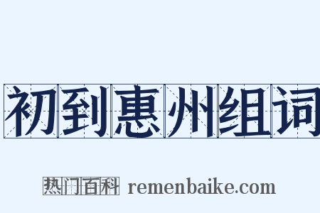 初到惠州组词是什么意思的图片